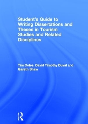 Student's Guide to Writing Dissertations and Theses in Tourism Studies and Related Disciplines - Tim Coles; David Timothy Duval; Gareth Shaw