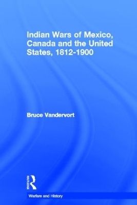 Indian Wars of Canada, Mexico and the United States, 1812-1900 - Bruce Vandervort