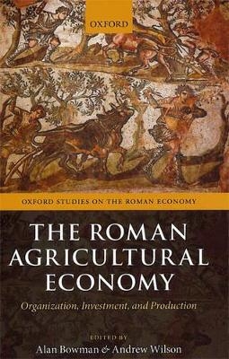 The Roman Agricultural Economy - Alan Bowman; Andrew Wilson