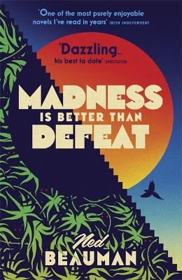 Madness is Better than Defeat - Ned Beauman