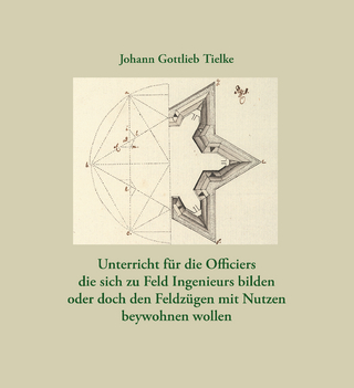Unterricht für die Officiers die sich zu Feld Ingenieurs bilden oder doch den Feldzügen mit Nutzen beywohnen wollen - Johann Gottlieb Tielke