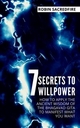 7 Secrets to Willpower: How to Apply the Ancient Wisdom of the Bhagavad Gita to Manifest What You Want - Robin Sacredfire
