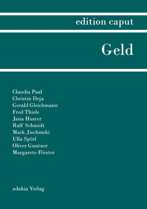 edition caput I Geld - Claudia Paal, Jana Huster, Mark Jischinski, Fred Thiele, Ulla Spörl, Ralf Schmidt, Oliver Guntner, Margarete Förster, Gerald Gleichmann, Christin Deja