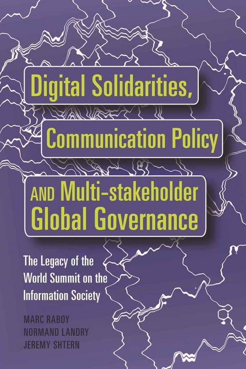 Digital Solidarities, Communication Policy and Multi-stakeholder Global Governance - Marc Raboy, Normand Landry, Jeremy Shtern