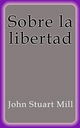 Sobre la libertad - John Stuart Mill