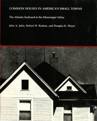 Common Houses in America's Small Towns - John A. Jakle; Robert W Bastian; Douglas K. Meyer