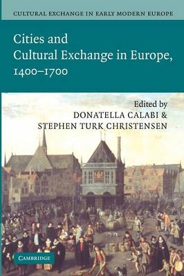 Cultural Exchange in Early Modern Europe - Donatella Calabi; Stephen Turk Christensen; William Monter