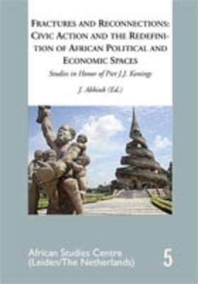 Fractures and Reconnections: Civic Action and the Redefinition of African Political and Economic Spaces - Jon Abbink