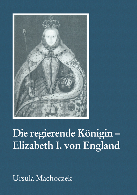 Die regierende Königin - Elisabeth I. von England - Ursula Machoczek