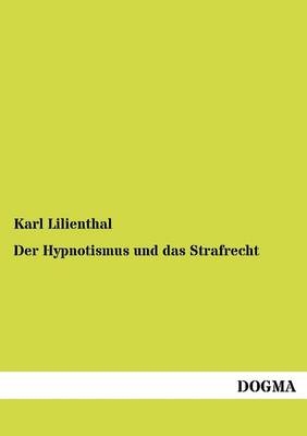 Der Hypnotismus und das Strafrecht - Karl Lilienthal