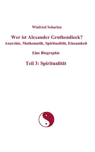 Wer ist Alexander Grothendieck? Anarchie, Mathematik, Spiritualität, Einsamkeit  Eine Biographie  Teil 3: Spiritualität - Winfried Scharlau
