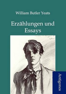 Erzählungen und Essays - William Butler Yeats