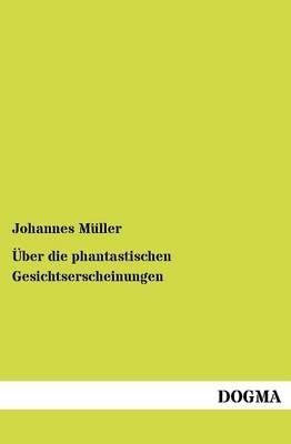 Über die phantastischen Gesichtserscheinungen - Johannes Müller