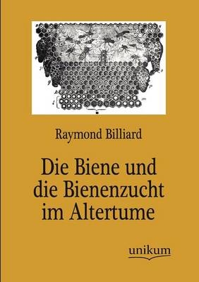 Die Biene und die Bienenzucht im Altertume - Raymond Billiard
