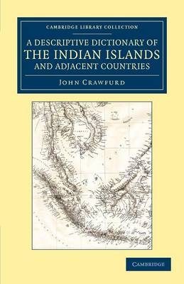 A Descriptive Dictionary of the Indian Islands and Adjacent Countries - John Crawfurd