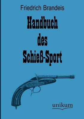 Handbuch des Schieß-Sport - Friedrich Brandeis