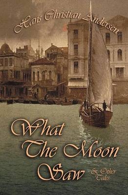 What The Moon Saw & Other Tales - Hans Christian Andersen