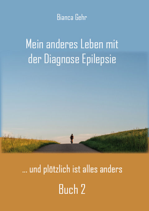 Mein anderes Leben mit der Diagnose Epilepsie – Buch 2 - Bianca Gehr
