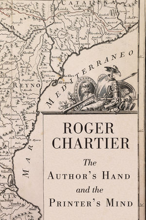 The Author's Hand and the Printer's Mind - Roger Chartier