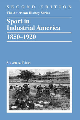 Sport in Industrial America, 1850-1920 - Steven A. Riess