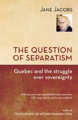 The Question of Separatism - Jane Jacobs; Robin Philpot