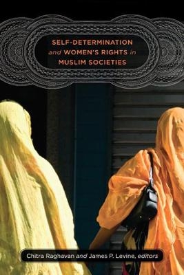 Self-Determination and Women's Rights in Muslim Societies - James P. Levine; Chitra Raghavan