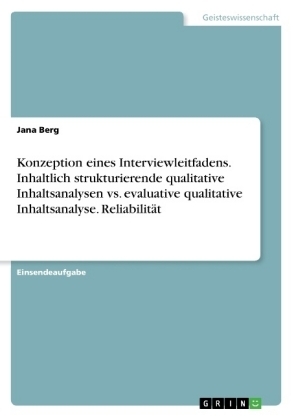Konzeption eines Interviewleitfadens. Inhaltlich strukturierende qualitative Inhaltsanalysen vs. evaluative qualitative Inhaltsanalyse. Reliabilität - Jana Berg
