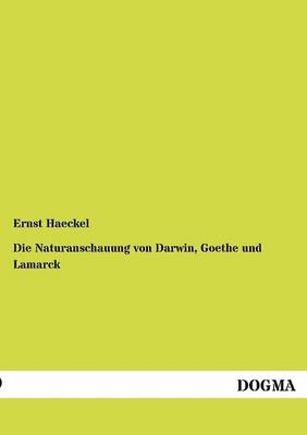 Die Naturanschauung von Darwin, Goethe und Lamarck - Ernst Haeckel