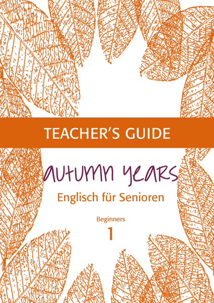 Autumn Years - Englisch für Senioren 1 - Beginners - Teacher's Guide - Beate Baylie, Karin Schweizer