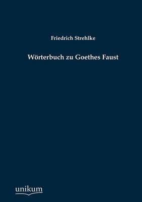 Wörterbuch zu Goethes Faust - Friedrich Strehlke