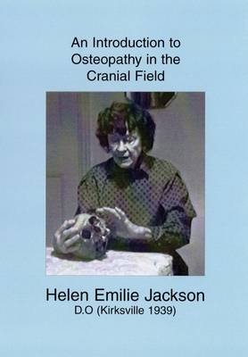 An Introduction to Osteopathy in the Cranial Field - Helen Emilie Jackson
