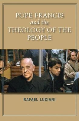 Pope Francis and the Theology of the People - Rafael Luciani