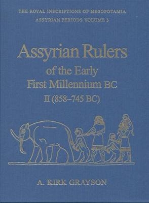 Assyrian Rulers of the Early First Millennium BC II (858-745 BC) - A. Kirk Grayson