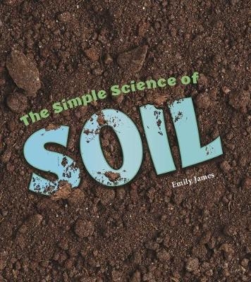 The Simple Science of Soil - Emily James