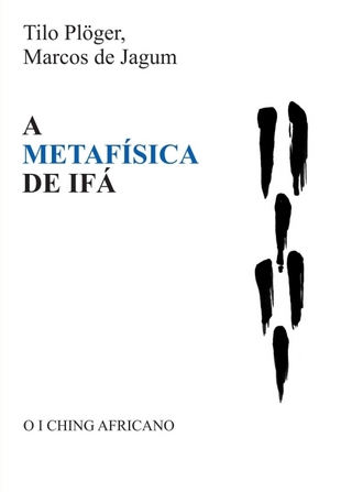 A METAFÍSICA DE IFÁ - Tilo Plöger; Marcos de Jagum
