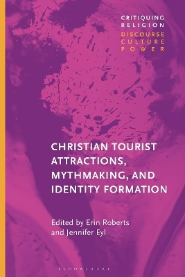 Christian Tourist Attractions, Mythmaking, and Identity Formation - Erin Roberts; Jennifer Eyl