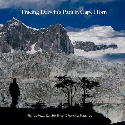 Tracing Darwin's Path in Cape Horn - Ricardo Rozzi, Kurt Heidinger, Francisca Massardo