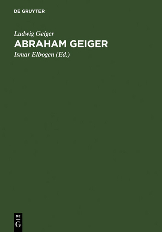Abraham Geiger - Ludwig Geiger; Ismar Elbogen