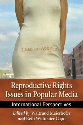 Reproductive Rights Issues in Popular Media - Waltraud Maierhofer; Beth Widmaier Capo