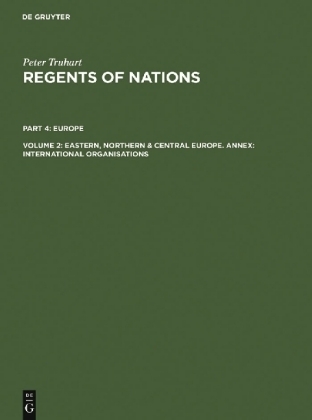 Truhart, Peter: Regents of Nations. Europe / Eastern, Northern & Central Europe. Annex: International Organisations / Ost, Nord & Mitteleuropa. Anhang: Internationale Organisationen - Peter Truhart