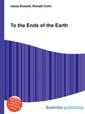 To the Ends of the Earth - Jesse Russell; Ronald Cohn