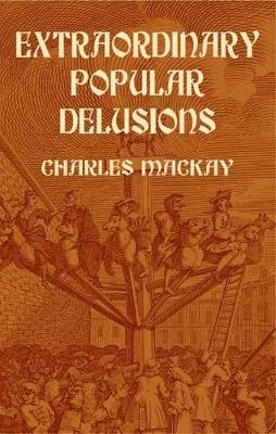 Extraordinary Popular Delusions - Charles Mackay