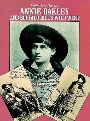 Annie Oakley and Buffalo Bill's Wild West - Isabelle S. Sayers