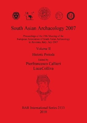 South Asian Archaeology 2007: Proceedings of the 19th Meeting of the European Association of South Asian Archaeology in Ravenna Italy July 2007. Volum - Pierfrancesco Callieri; Luca Colliva