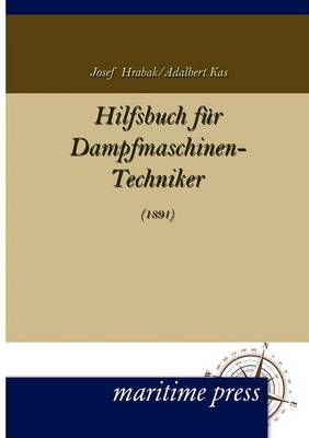 Hilfsbuch für Dampfmaschinen-Techniker - Josef Hrabak; Adalbert Kas