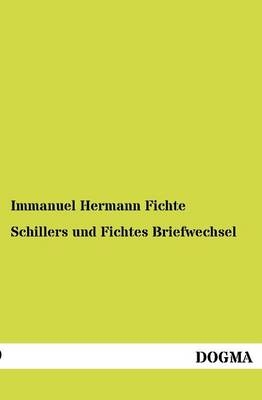 Schillers und Fichtes Briefwechsel - Immanuel Hermann Fichte; Friedrich Schiller