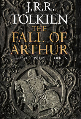 The Fall of Arthur - J. R. R. Tolkien; Christopher Tolkien