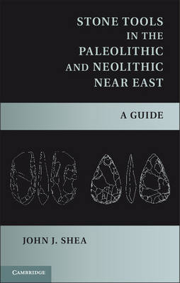 Stone Tools in the Paleolithic and Neolithic Near East - John J. Shea