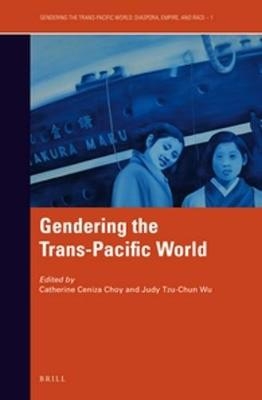 Gendering the Trans-Pacific World - Catherine Ceniza Choy; Judy Tzu-Chun Wu