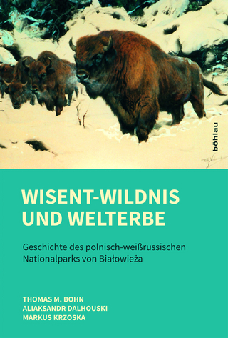 Wisent-Wildnis und Welterbe - Thomas M. Bohn; Aliaksandr Dalhouski; Markus Krzoska